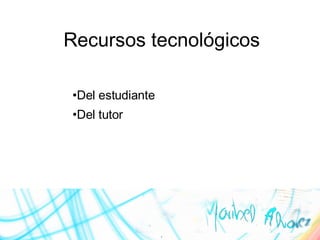 Recursos tecnológicos Del estudiante Del tutor 