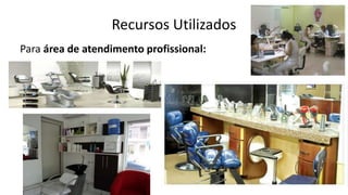 Recursos Utilizados
Para área de atendimento profissional:
 