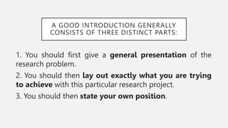 A GOOD INTRODUCTION GENERALLY
CONSISTS OF THREE DISTINCT PARTS:
1. You should first give a general presentation of the
res...