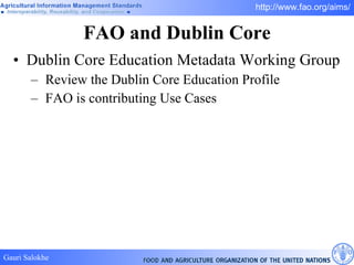 FAO and Dublin Core Dublin Core Education Metadata Working Group Review the Dublin Core Education Profile  FAO is contributing Use Cases 