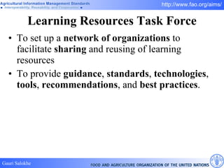 Learning Resources Task Force To set up a  network of organizations  to  facilitate  sharing  and reusing of learning resources To provide  guidance ,  standards ,  technologies ,  tools ,  recommendations , and  best practices . 