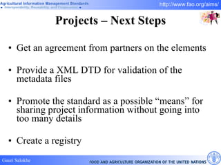 Projects – Next Steps Get an agreement from partners on the elements Provide a XML DTD for validation of the metadata files Promote the standard as a possible “means” for sharing project information without going into too many details Create a registry 