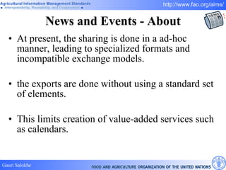 News and Events - About At present, the sharing is done in a ad-hoc manner, leading to specialized formats and incompatible exchange models.  the exports are done without using a standard set of elements. This limits creation of value-added services such as calendars. 