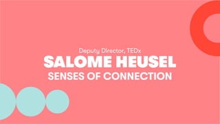 Deputy Director, TEDx
SALOME HEUSEL
SENSES OF CONNECTION
 