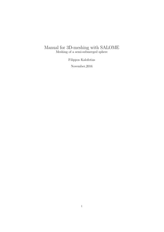 Manual for 3D-meshing with SALOME
Meshing of a semi-submerged sphere
Filippos Kalofotias
November,2016
1
 
