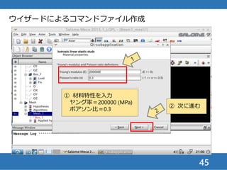 45
ウイザードによるコマンドファイル作成
① 境界条件を与えるグループ
名をFixにする（ダブルクリッ
クしてメニューを開く）
③ 次に進む
② X, Y, Z方向変位を
3つともゼロに拘束
 