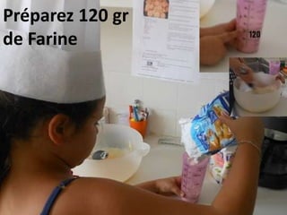 Préparez 120 gr
de Farine
 