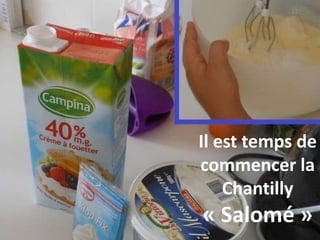 Il est temps de
commencer la
Chantilly
« Salomé »
 