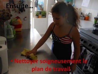 Ensuite…
• Nettoyer soigneusement le
plan de travail
 