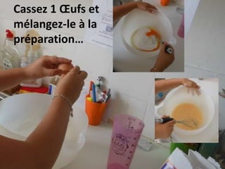 Cassez 1 Œufs et
mélangez-le à la
préparation…
 