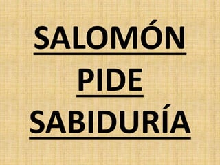 SALOMÓN
PIDE
SABIDURÍA
 