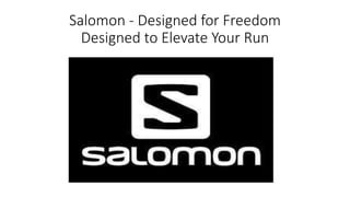 Salomon - Designed for Freedom 
Designed to Elevate Your Run 
 