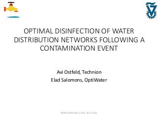 OPTIMAL DISINFECTION OF WATER
DISTRIBUTION NETWORKS FOLLOWING A
CONTAMINATION EVENT
Avi Ostfeld, Technion
Elad Salomons, OptiWater
WDSA 2014, Bary, Italy, 14-17 July
 