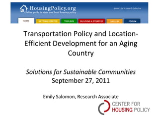 Transportation Policy and Location-Efficient Development for an Aging Country Solutions for Sustainable Communities September 27, 2011 Emily Salomon, Research Associate 
