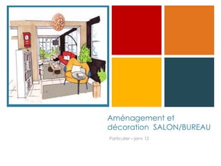 +




    Aménagement et
    décoration SALON/BUREAU
    Particulier – janv 12
 
