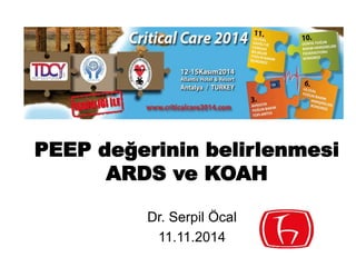 PEEP değerinin belirlenmesi 
ARDS ve KOAH 
Dr. Serpil Öcal 
11.11.2014 
 