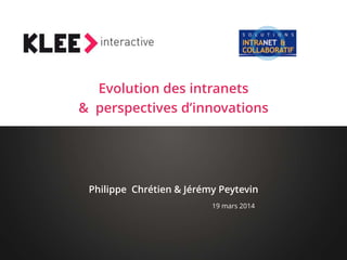 LOGO du client
Evolution des intranets
& perspectives d’innovations
19 mars 2014
Philippe Chrétien & Jérémy Peytevin
 