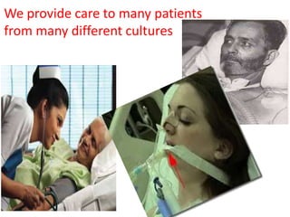 We provide care to many patients 
from many different cultures 
 