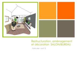 +




    Restructuration, aménagement
    et décoration SALON/BUREAU
    Particulier – avril 12
 