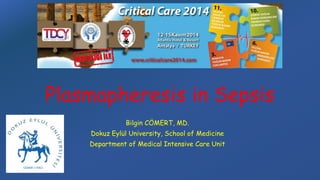 Plasmapheresis in Sepsis 
Bilgin CÖMERT, MD. 
Dokuz Eylül University, School of Medicine 
Department of Medical Intensive Care Unit 
 