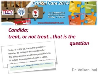 Candida; 
treat, or not treat...that is the 
question 
Dr. Volkan İnal 
 