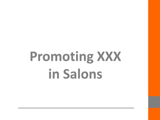 Promoting XXX
in Salons

 