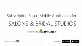 Subscription Based Mobile Application for
SALONS & BRIDAL STUDIOS
Powered By
Available ForTechnology Partner
 