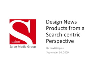 Salon Media Group Richard Gingras September 30, 2009 Design News Products from a Search-centric Perspective 