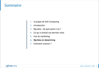 © 49
SOMMAIRESommaire
1. A propos de Soft Computing
2. Introduction
3. Big data : de quoi parle-t-on ?
4. Ce qui a évolué ces derniers mois
5. Vue du marketing
6. Big Data et datamining
7. Comment avancer ?
 