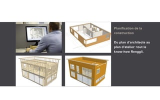 Planification de la
construction
Du plan d’architecte au
plan d’atelier: tout le
know-how Renggli.
 