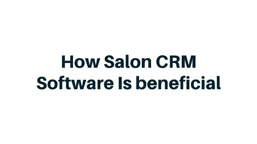 Salon CRM Software How it is beneficial for a salon