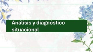 Análisis y diagnóstico
situacional
 