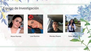 Equipo de Investigación
Moran Pamela Mendez Maykol Yulan Tiffany
Loor Romina
 