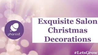 Exquisite Salon
Christmas
Decorations
#LetsGrow
 