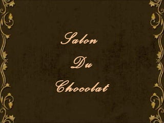 Salon
Du
Chocolat
 