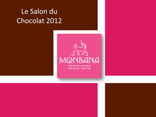 Le Salon du
Chocolat 2012




                1
 