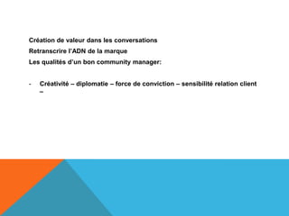 Développer le capital sympathie de la marqueÉviter les textes trop long (80 caractères max)Écoute activeRepérer les « détraqueurs» de marque et réagirDévelopper une charte éthique ou charte de bonne conduite sur le siteLes réseaux doivent être un prolongement du positionnement