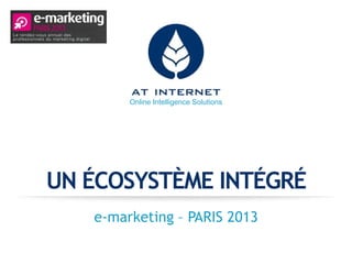 Online Intelligence Solutions




UN ÉCOSYSTÈME INTÉGRÉ
   e-marketing – PARIS 2013
 
