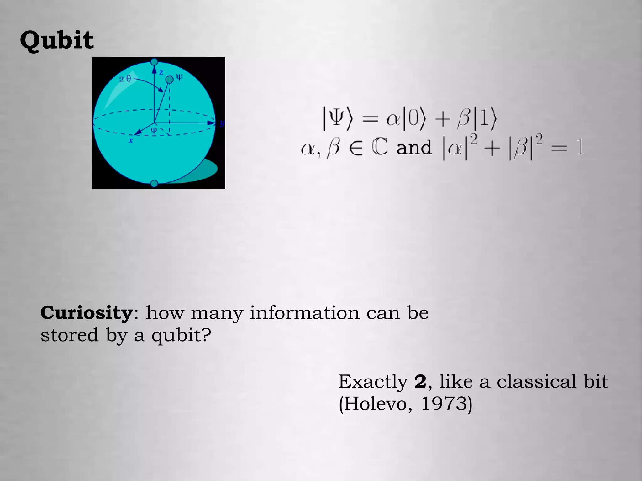 Curiosity: how many information can be
stored by a qubit?
Exactly 2, like a classical bit
(Holevo, 1973)
Qubit
 