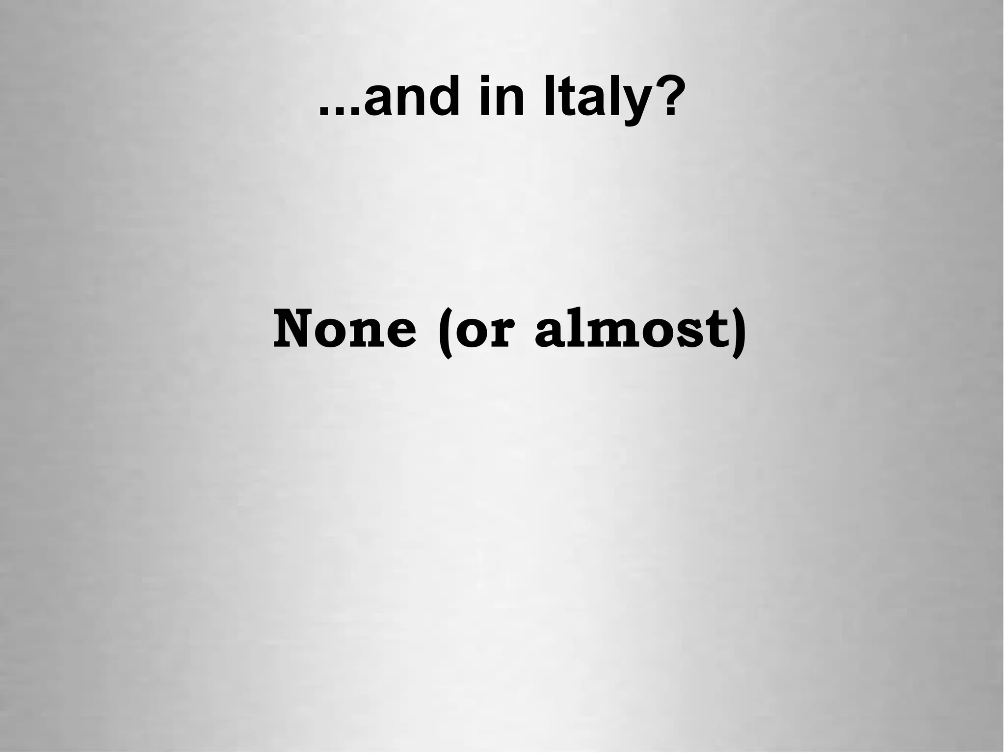 ...and in Italy?
None (or almost)
 