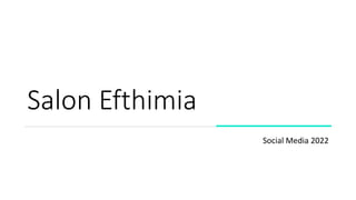 Salon Efthimia
Social Media 2022
 