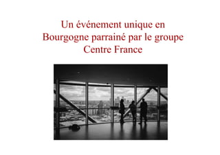 Un événement unique en
Bourgogne parrainé par le groupe
Centre France
 