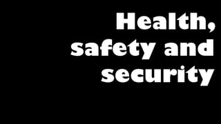Health,
safety and
security
 