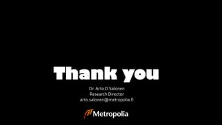 Thank you
Dr.Arto O Salonen
Research Director
arto.salonen@metropolia.fi
 