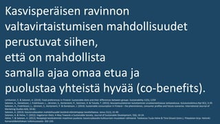 Kasvisperäisen ravinnon
valtavirtaistumisen mahdollisuudet
perustuvat siihen,
että on mahdollista
samalla ajaa omaa etua ja
puolustaa yhteistä hyvää (co-benefits).
Lehikoinen, E. & Salonen, A. (2019). Food preferences in Finland: Sustainable diets and their differences between groups. Sustainability 11(5), 1259
Salonen, A., Danielsson, J. Fredriksson, L., Järvinen, S., Korteniemi, P., Soininen, H. & Toivola, T. (2015). Seuraamustietoinen kuluttaminen arvoteoreettisessa tarkastelussa. Kulutustutkimus.Nyt 9(1), 3-29.
Salonen, A., Fredriksson, L., Järvinen, S., Korteniemi, P. & Danielsson, J. (2014). Sustainable consumption in Finland – the phenomenon, consumer profiles and future scenarios. International Journal of
Marketing Studies 6(4), 59-82.
Salonen, A. (2013). Kasvisruokavalion mahdollisuudet kestäviä elämäntapoja tavoiteltaessa. Janus 21(1), 22-40.
Salonen, A. & Helne, T. (2012). Vegetarian Diets: A Way Towards a Sustainable Society. Journal of Sustainable Development, 5(6), 10-24.
Helne, T. & Salonen, A. (2012). Reseptejä kestävämmän maailman puolesta: kasvisruokavalio kulttuurisen muutoksen välineenä. Teoksessa Tuula Helne & Tiina Silvasti (toim.), Yhteyksien kirja. Helsinki:
Kansaneläkelaitoksen tutkimusosasto. 202-220.
 