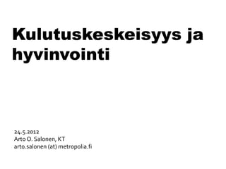 24.5.2012
Arto O. Salonen, KT
arto.salonen (at) metropolia.fi
 