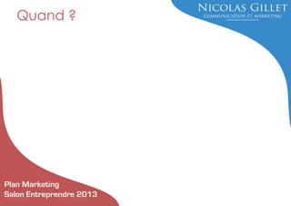 Quand ?

Plan Marketing
Salon Entreprendre 2013

 