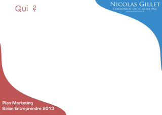 Qui ?

Plan Marketing
Salon Entreprendre 2013

 