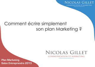 Comment écrire simplement
son plan Marketing ?

Plan Marketing
Salon Entreprendre 2013

 