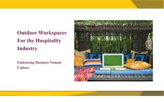 Outdoor Workspaces
For the Hospitality
Industry

Embracing Business Nomad
Culture
 